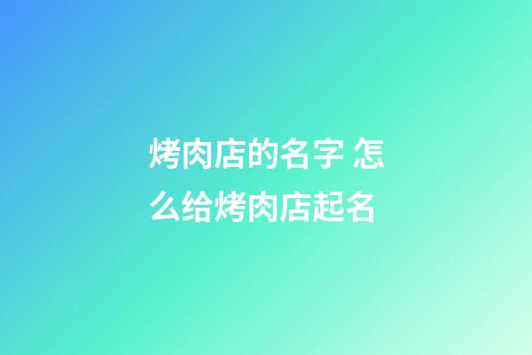 烤肉店的名字 怎么给烤肉店起名-第1张-店铺起名-玄机派